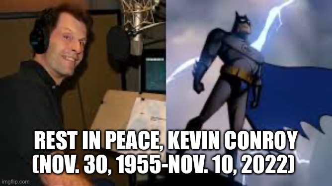 You’ll be missed | REST IN PEACE, KEVIN CONROY (NOV. 30, 1955-NOV. 10, 2022) | image tagged in batman,tribute | made w/ Imgflip meme maker