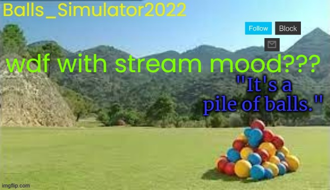 Balls_Simulator2022 Template | wdf with stream mood??? | image tagged in balls_simulator2022 template | made w/ Imgflip meme maker