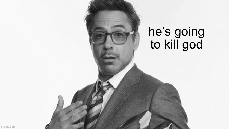 Robert Downey Jr's Comments | he’s going to kill god | image tagged in robert downey jr's comments | made w/ Imgflip meme maker