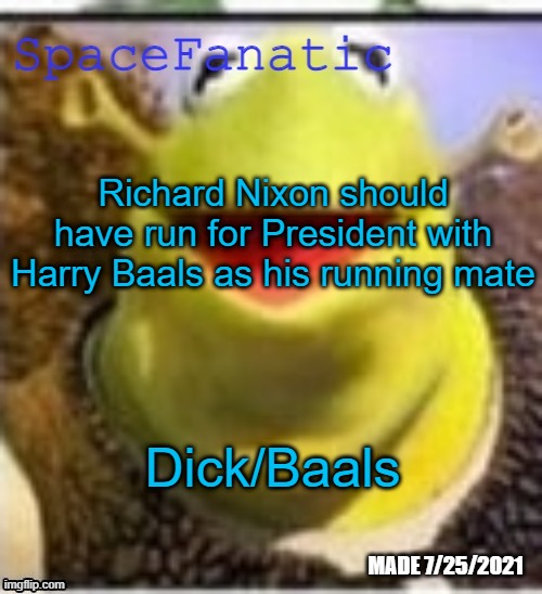Ye Olde Announcements | Richard Nixon should have run for President with Harry Baals as his running mate; Dick/Baals | image tagged in spacefanatic announcement temp | made w/ Imgflip meme maker