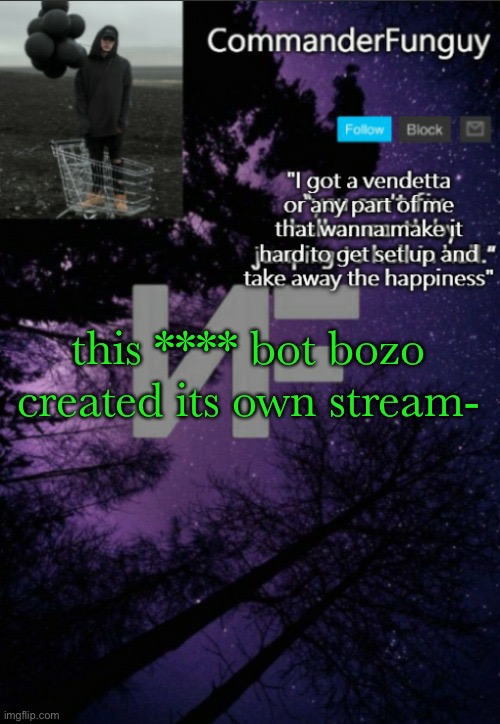 wot | this **** bot bozo created its own stream- | image tagged in commanderfunguy nf template thx yachi | made w/ Imgflip meme maker