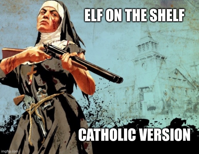 Catholic Version of Elf on the Shelf | ELF ON THE SHELF; CATHOLIC VERSION | image tagged in elf on the shelf | made w/ Imgflip meme maker