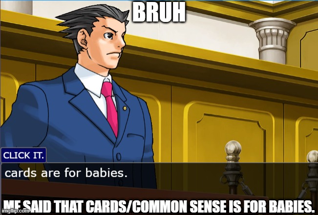 BRUH; MF SAID THAT CARDS/COMMON SENSE IS FOR BABIES. | made w/ Imgflip meme maker