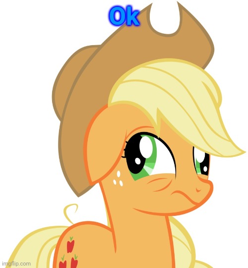 Drunk/sleepy Applejack | Ok | image tagged in drunk/sleepy applejack | made w/ Imgflip meme maker