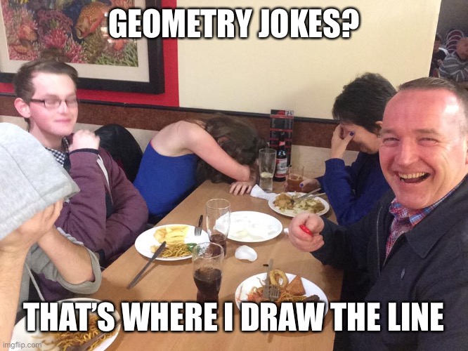 Dad Joke Meme | GEOMETRY JOKES? THAT’S WHERE I DRAW THE LINE | image tagged in dad joke meme,geometry,math,school,school meme,professor | made w/ Imgflip meme maker