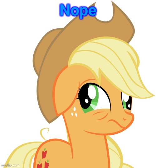 Drunk/sleepy Applejack | Nope | image tagged in drunk/sleepy applejack | made w/ Imgflip meme maker