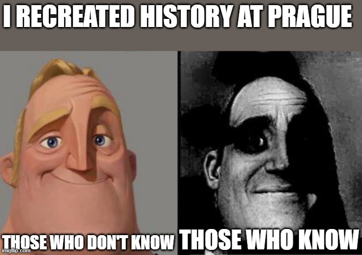 If you know you know | I RECREATED HISTORY AT PRAGUE; THOSE WHO DON'T KNOW; THOSE WHO KNOW | image tagged in traumatized mr incredible | made w/ Imgflip meme maker