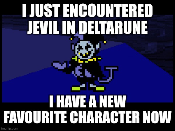 He is my new fav character, and the theme | I JUST ENCOUNTERED JEVIL IN DELTARUNE; I HAVE A NEW FAVOURITE CHARACTER NOW | image tagged in deltarune | made w/ Imgflip meme maker