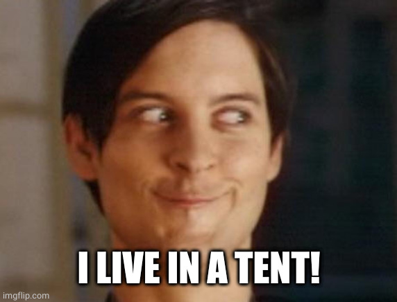 Spiderman Peter Parker Meme | I LIVE IN A TENT! | image tagged in memes,spiderman peter parker | made w/ Imgflip meme maker