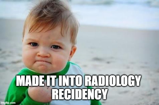 RADIOLOGY RECIDENCY | MADE IT INTO RADIOLOGY 
RECIDENCY | image tagged in fist pump baby | made w/ Imgflip meme maker