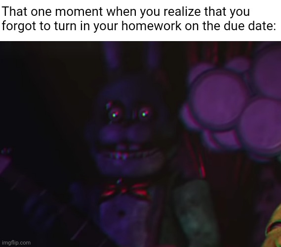 Bonnie be me sometimes | That one moment when you realize that you forgot to turn in your homework on the due date: | image tagged in memes,homework,funny memes,bonnie,fnaf | made w/ Imgflip meme maker
