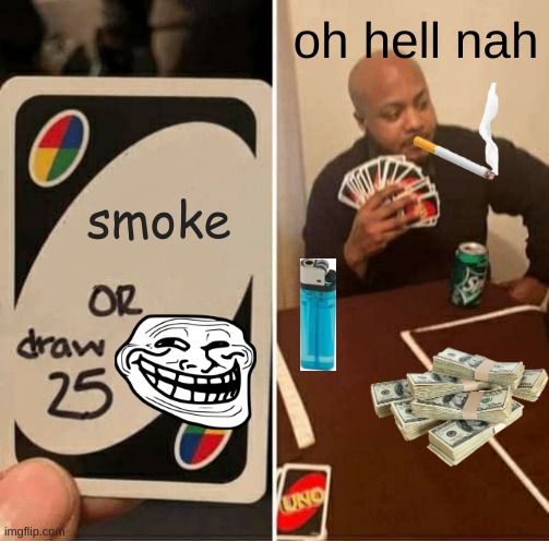 bruh | oh hell nah; smoke | image tagged in memes,uno draw 25 cards | made w/ Imgflip meme maker