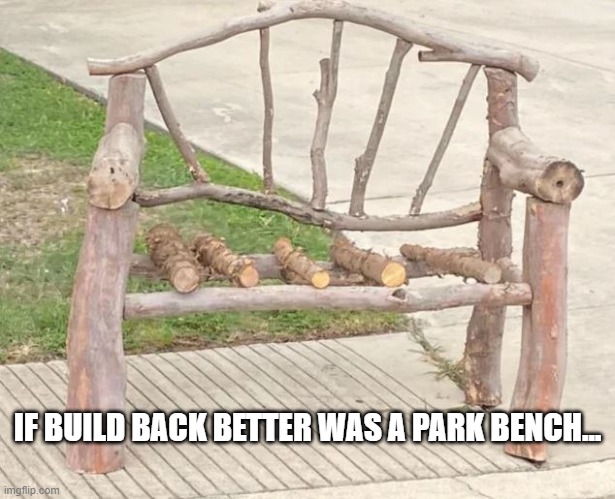 BBB | IF BUILD BACK BETTER WAS A PARK BENCH... | image tagged in build back better | made w/ Imgflip meme maker