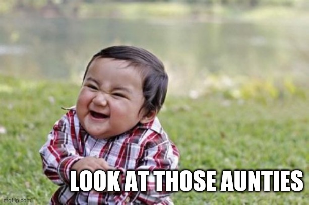 Evil Toddler Meme | LOOK AT THOSE AUNTIES | image tagged in memes,evil toddler | made w/ Imgflip meme maker