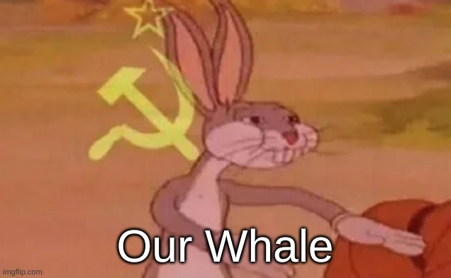 Commie Bugs | Our Whale | image tagged in bugs bunny communist | made w/ Imgflip meme maker