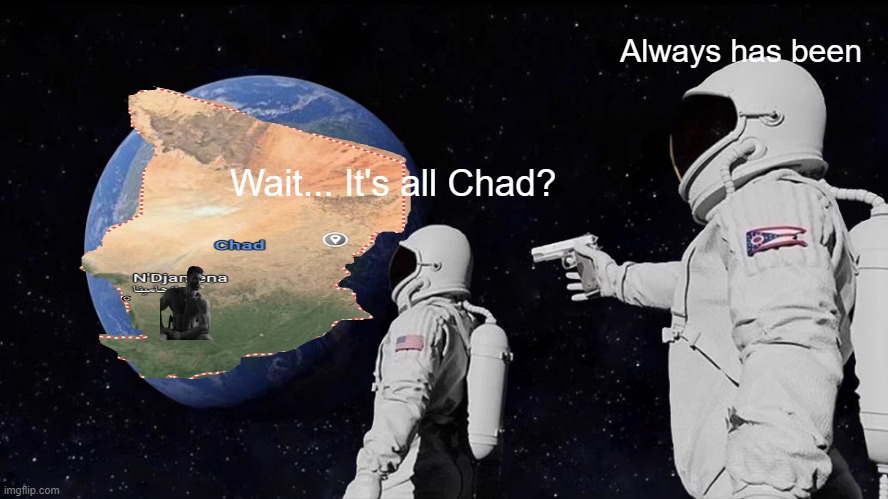 It's all chad | Always has been; Wait... It's all Chad? | image tagged in memes,always has been | made w/ Imgflip meme maker