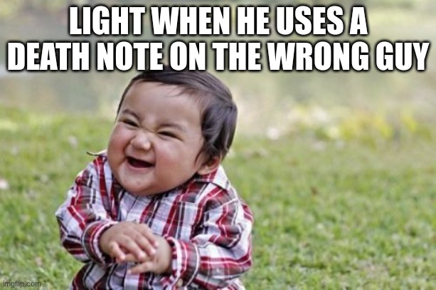 Evil Toddler Meme | LIGHT WHEN HE USES A DEATH NOTE ON THE WRONG GUY | image tagged in memes,evil toddler | made w/ Imgflip meme maker