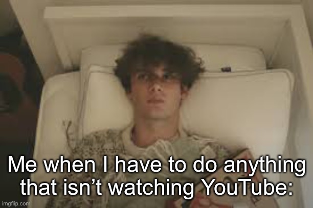 Especially if it’s school related | Me when I have to do anything that isn’t watching YouTube: | image tagged in wilbur soot,youtube,laziness | made w/ Imgflip meme maker