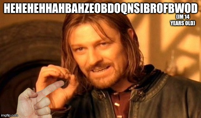 um | HEHEHEHHAHBAHZEOBDOQNSIBROFBWOD; (IM 14 YEARS OLD) | image tagged in memes,one does not simply | made w/ Imgflip meme maker
