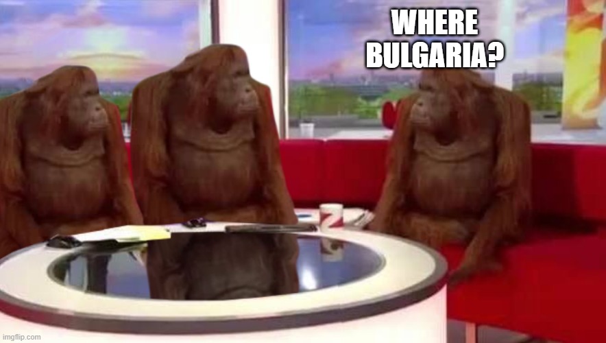 where monkey | WHERE BULGARIA? | image tagged in where monkey | made w/ Imgflip meme maker