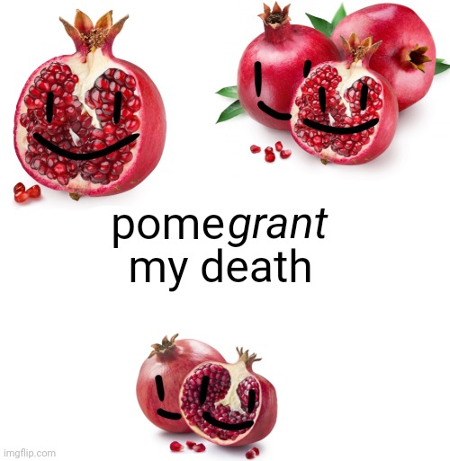 grant; pome; my death | made w/ Imgflip meme maker