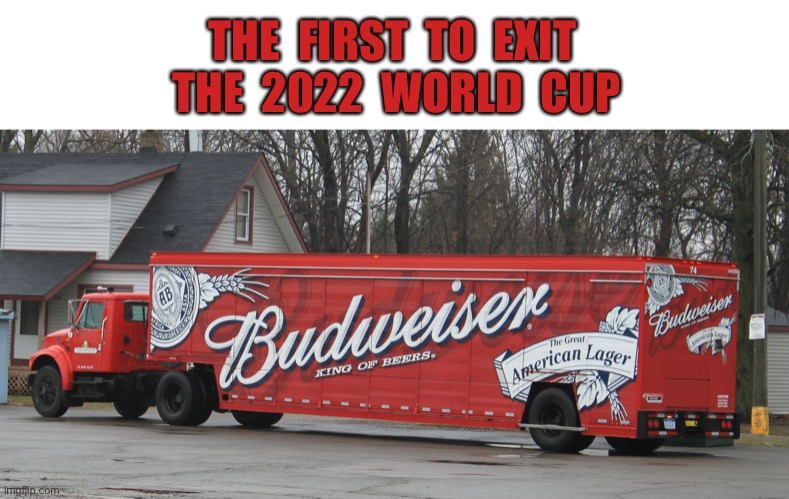 Budweiser World Cup | THE  FIRST  TO  EXIT  THE  2022  WORLD  CUP | image tagged in budweiser beer,first to exit,world cup,2022,memes overload | made w/ Imgflip meme maker