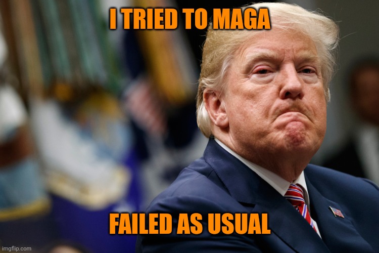 Trump thought bubble | I TRIED TO MAGA FAILED AS USUAL | image tagged in trump thought bubble | made w/ Imgflip meme maker