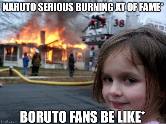Disaster Girl | NARUTO SERIOUS BURNING AT OF FAME*; BORUTO FANS BE LIKE* | image tagged in memes,disaster girl | made w/ Imgflip meme maker