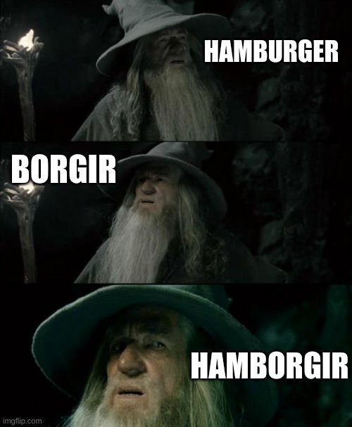 hmmmmm | HAMBURGER; BORGIR; HAMBORGIR | image tagged in memes,confused gandalf | made w/ Imgflip meme maker