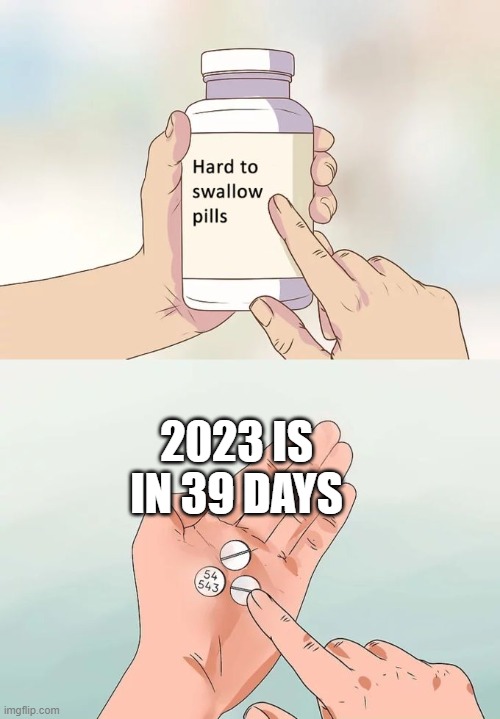 free epic Varenets | 2023 IS IN 39 DAYS | image tagged in memes,hard to swallow pills | made w/ Imgflip meme maker