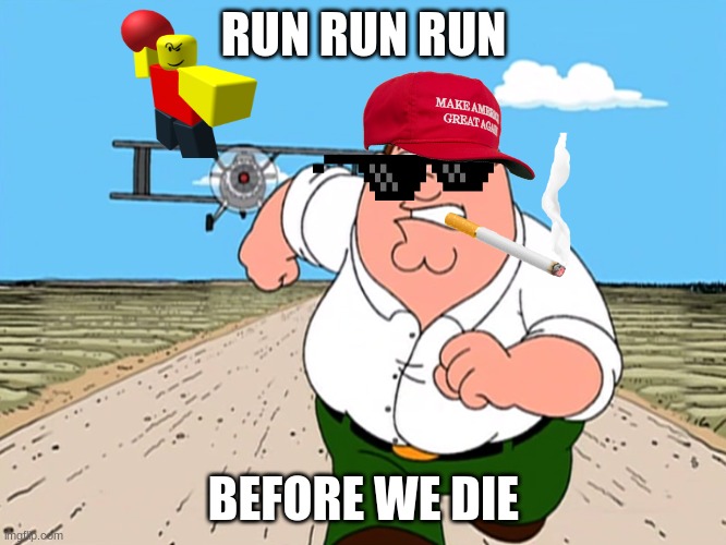 susususus | RUN RUN RUN; BEFORE WE DIE | image tagged in peter griffin running away,ohio,funny,cool,fun,sus | made w/ Imgflip meme maker