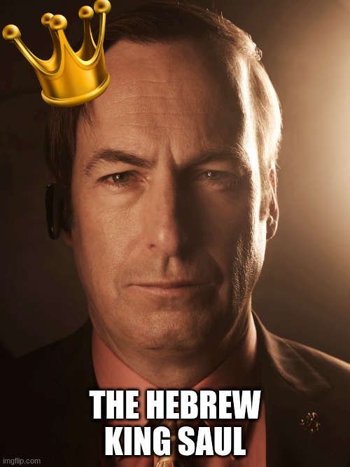 THE HEBREW KING SAUL | image tagged in better call saul | made w/ Imgflip meme maker