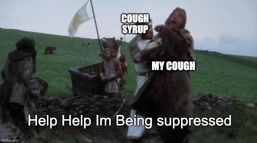 Cough Suppressant | COUGH
SYRUP; MY COUGH; Help Help Im Being suppressed | image tagged in help help i m being repressed | made w/ Imgflip meme maker