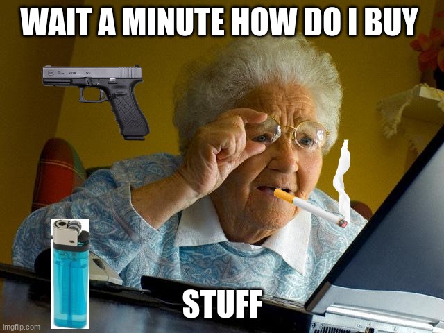 your mum | WAIT A MINUTE HOW DO I BUY; STUFF | image tagged in memes,grandma finds the internet | made w/ Imgflip meme maker