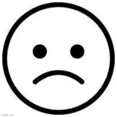 sad face | image tagged in sad face | made w/ Imgflip meme maker