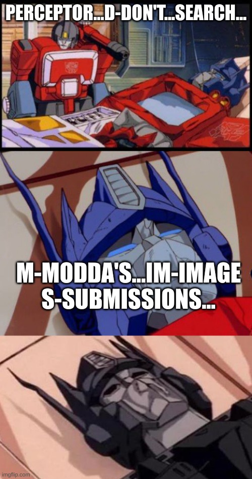 just a head's up. I warned you, don't. | PERCEPTOR...D-DON'T...SEARCH... M-MODDA'S...IM-IMAGE S-SUBMISSIONS... | image tagged in optimus prime dies,modda,images,cursed | made w/ Imgflip meme maker