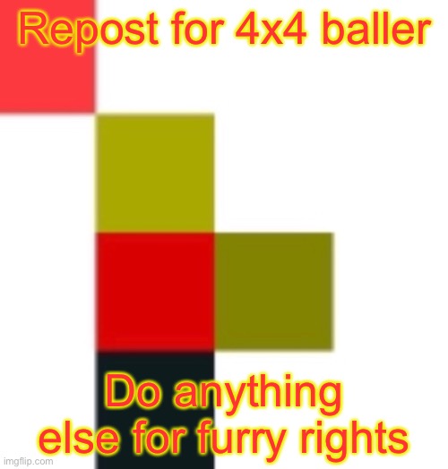 baller 4x4 | Repost for 4x4 baller; Do anything else for furry rights | image tagged in baller 4x4 | made w/ Imgflip meme maker