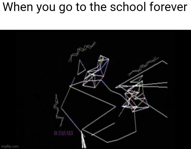 Schools be like | When you go to the school forever | image tagged in school meme | made w/ Imgflip meme maker