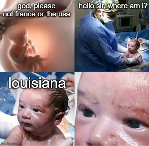 louisiana moment |  hello sir, where am i? god, please not france or the usa; louisiana | image tagged in god please norway | made w/ Imgflip meme maker