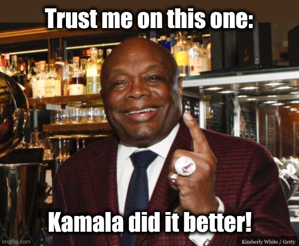 Willie Brown | Trust me on this one: Kamala did it better! | image tagged in willie brown | made w/ Imgflip meme maker