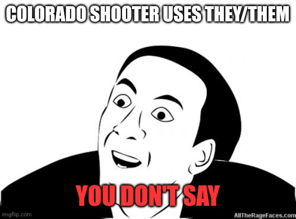 You Dont Say | COLORADO SHOOTER USES THEY/THEM; YOU DON'T SAY | image tagged in you dont say | made w/ Imgflip meme maker