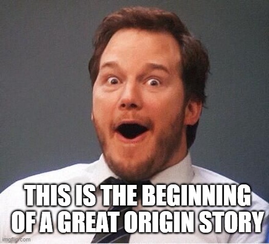excited | THIS IS THE BEGINNING OF A GREAT ORIGIN STORY | image tagged in excited | made w/ Imgflip meme maker