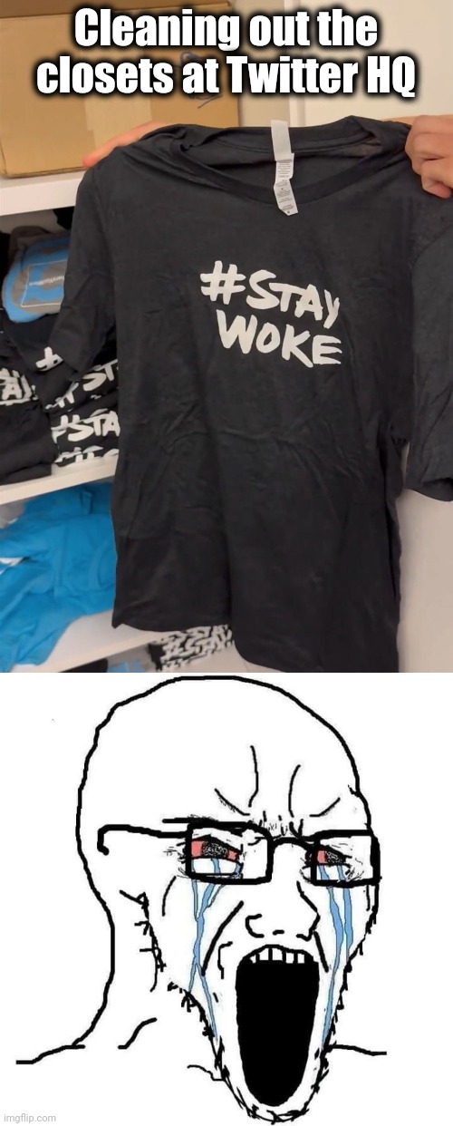 Cleaning out the closets at Twitter HQ | image tagged in crying wojak,memes,stay woke,twitter,headquarters,democrats | made w/ Imgflip meme maker
