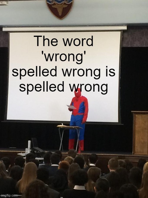 Wouldn't it be spelled wrong |  The word 'wrong' spelled wrong is spelled wrong | image tagged in spiderman presentation,wrong,confused confusing confusion | made w/ Imgflip meme maker