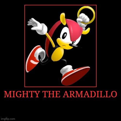 Mighty the Armadillo | MIGHTY THE ARMADILLO | | image tagged in demotivationals,sonic the hedgehog,mighty the armadillo | made w/ Imgflip demotivational maker