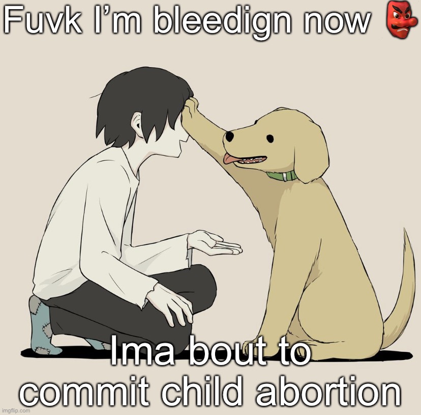 Avogado6 | Fuvk I’m bleedign now 👺; Ima bout to commit child abortion | image tagged in avogado6 | made w/ Imgflip meme maker
