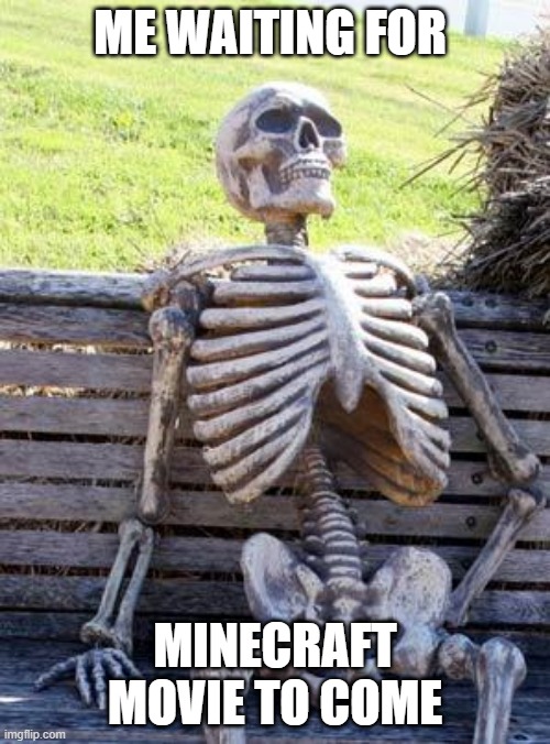 Only minecraft fans know that | ME WAITING FOR; MINECRAFT MOVIE TO COME | image tagged in memes,waiting skeleton | made w/ Imgflip meme maker