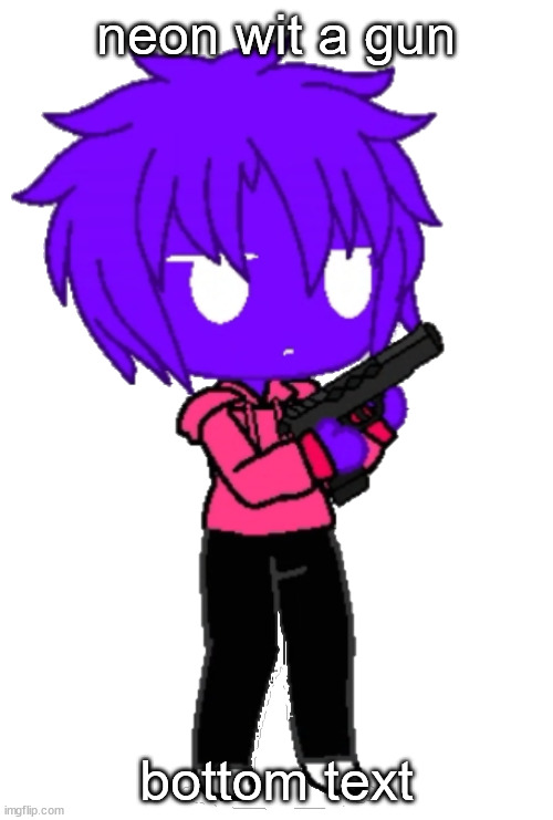 neon wit a gun; bottom text | made w/ Imgflip meme maker