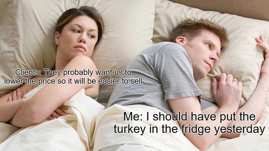 I Bet He's Thinking About Other Women | Clients: They probably want us to lower the price so it will be easier to sell; Me: I should have put the turkey in the fridge yesterday | image tagged in memes,i bet he's thinking about other women | made w/ Imgflip meme maker