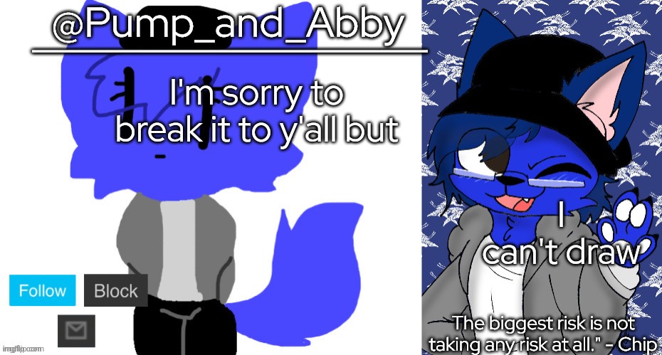 pump and abby | I'm sorry to break it to y'all but; I can't draw | image tagged in pump and abby | made w/ Imgflip meme maker